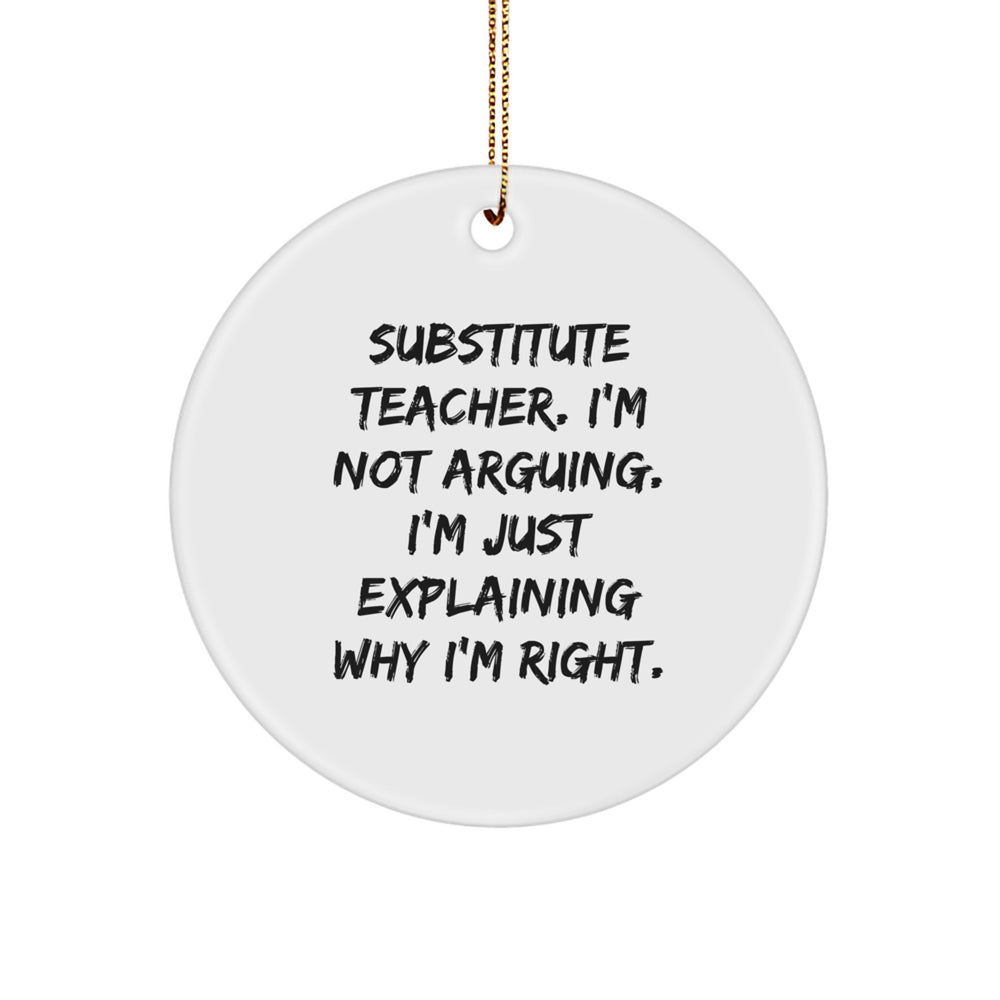 Funny Substitute Teacher Gift, 'I'm Not Arguing. I'm Just Explaining Why I'm Right.' White Circle Ornament, Perfect for Christmas Unique Gifts from Friends to Substitute Teachers - Image 1