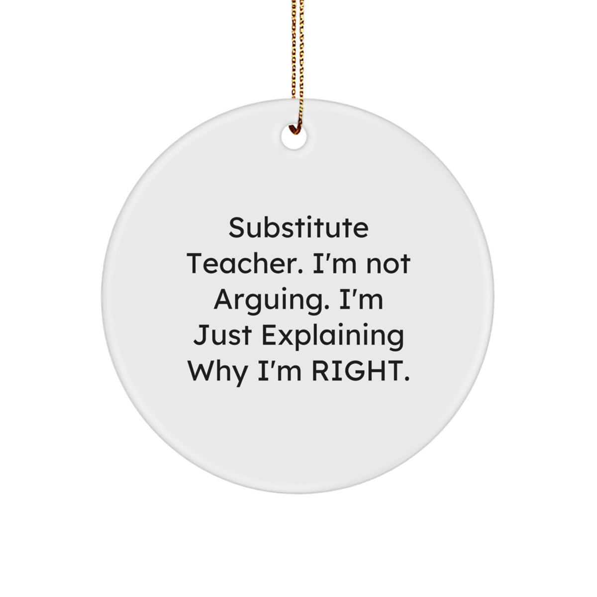 Funny Substitute Teacher Gifts from Friends and Family - Christmas Unique Circle Ornament, 'I'm Not Arguing, I'm Just Explaining Why I'm Right', White - Image 1