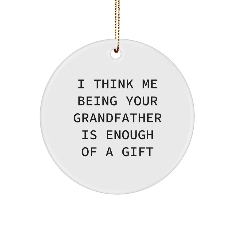 Funny Grandfather Gifts from Family - 'I Think Me Being Your Grandfather Is Enough Of A Gift' Circle Ornament for Grandfather, Unique Christmas Unique Gifts for Men - Image 1