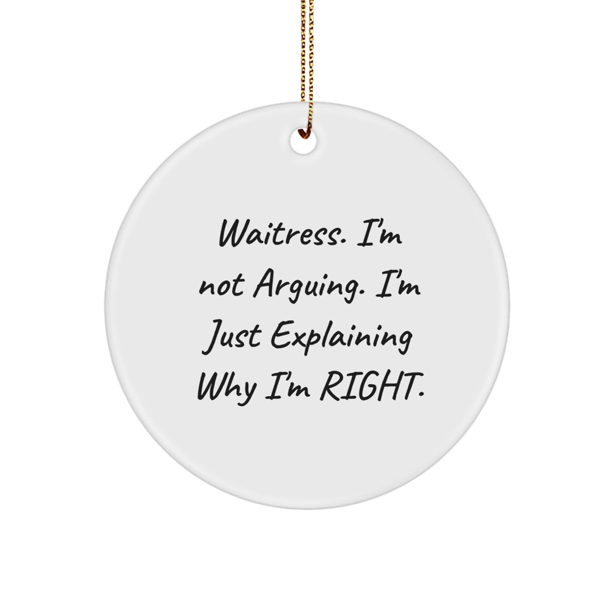 Funny Waitress Gifts from Friends for Men, Women, Coworkers, Family - 'Waitress. I'm Not Arguing. I'm Just Explaining Why I'm Right.' Circle Ornament - Image 1
