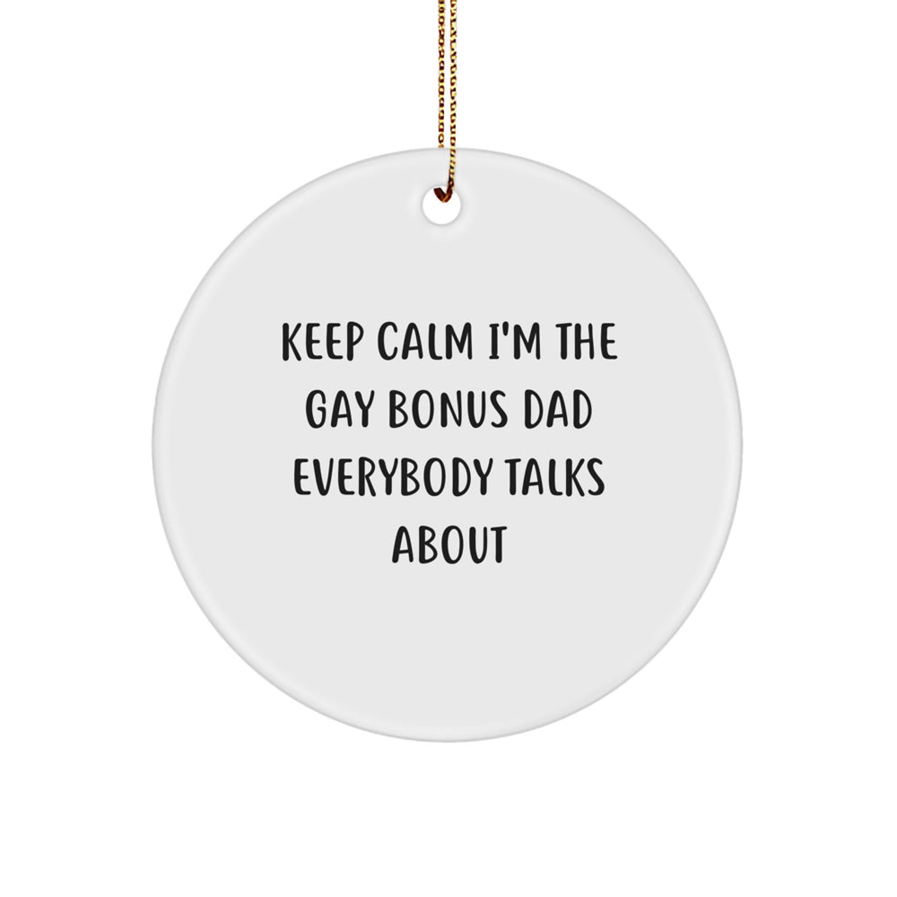 Funny Bonus Dad Gifts for Christmas - Circle Ornament with 'Keep Calm I'm The Gay Bonus Dad Everybody Talks About' Quote - Gifts from Family for Bonus Dad - Image 1