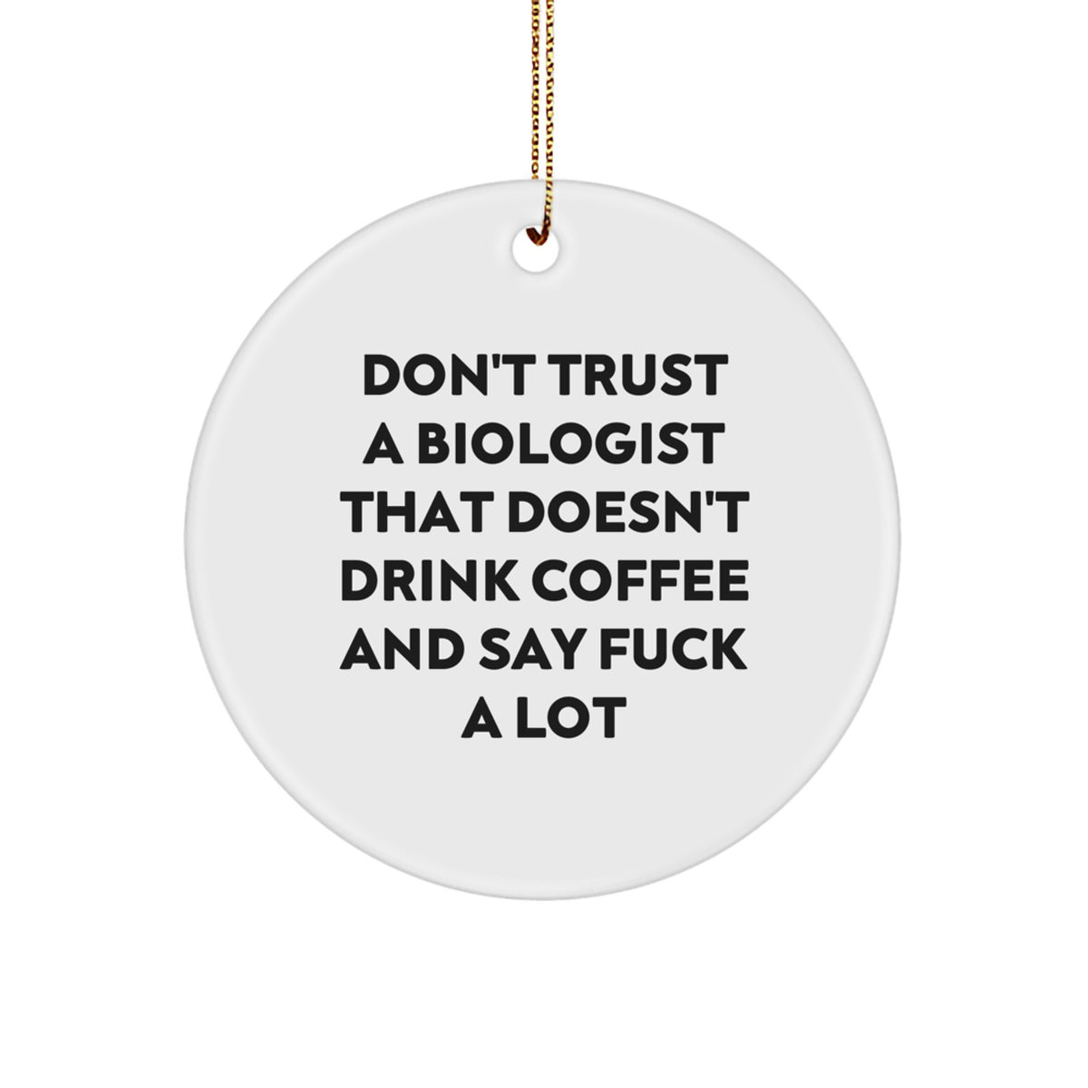 Funny Biologist Gifts from Friends for Biologist Christmas Unique Decorations - Don't Trust A Biologist That Doesn't Drink Coffee And Say F--k A Lot Circle Ornament - Image 1