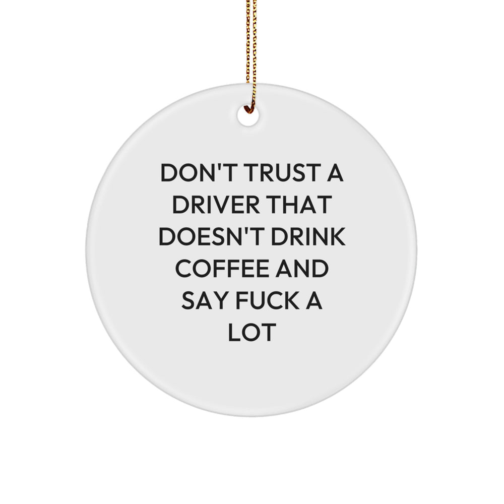 Funny Driver Gifts for Men - Don't Trust A Driver That Drinks Coffee - White Circle Ornament with Gold Cord for Christmas Unique Gifts from Friends - Image 1