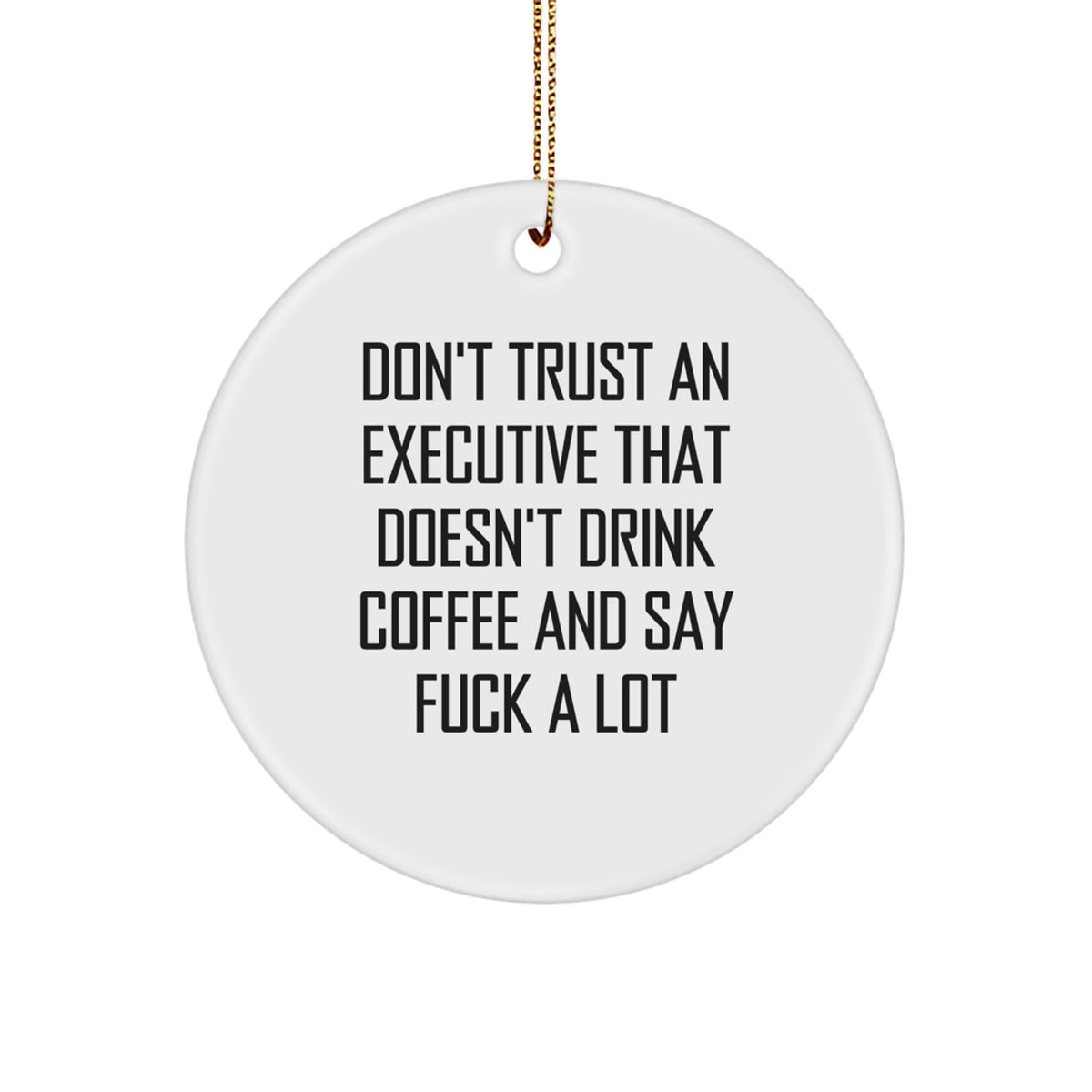Funny Executive Gifts for Friends from Men, Executive Unique Circle Ornaments for Christmas, Don't Trust An Executive That Doesn't Drink Coffee And Say F--k A Lot - Image 1