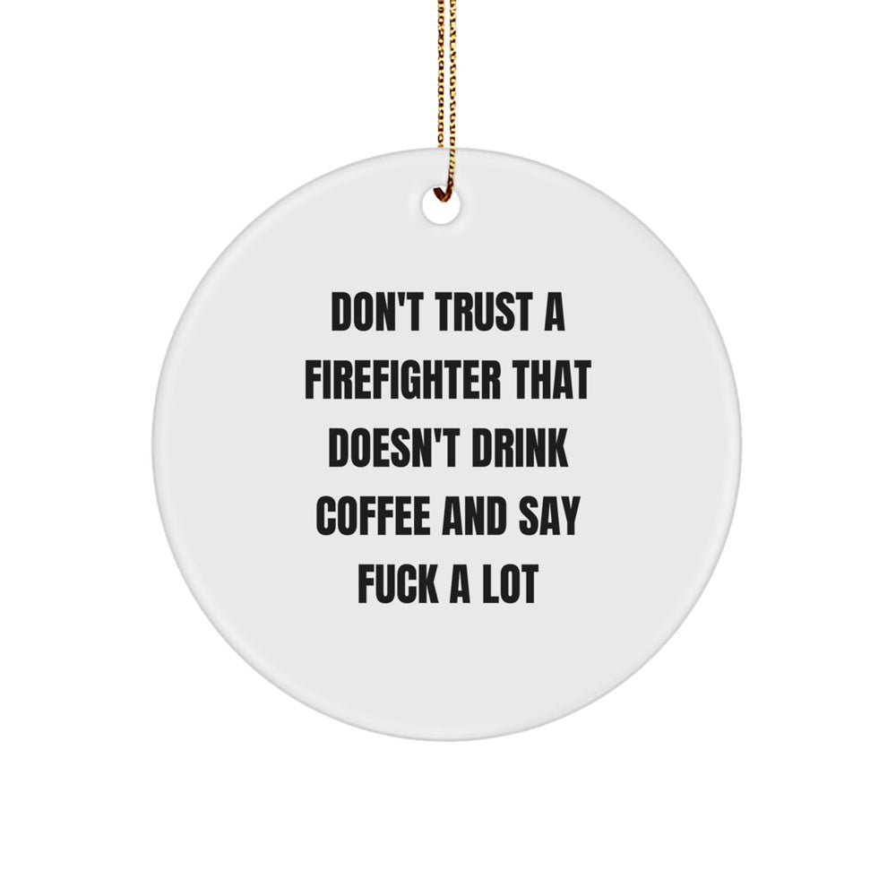 Firefighter Gifts from Friends - Funny 'Don't Trust A Firefighter That Doesn't Drink Coffee And Say F--k A Lot' Christmas Unique Circle Ornament - Image 1