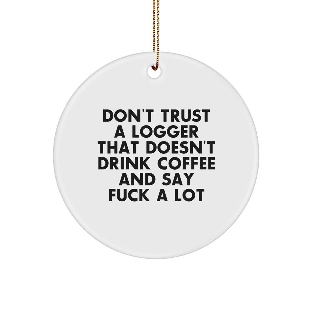 Funny Logger Gifts, Circle Ornament, Perfect for Logger Lovers, Don't Trust A Logger That Doesn't Drink Coffee, Christmas Unique Gifts from Friends to Logger Men - Image 1