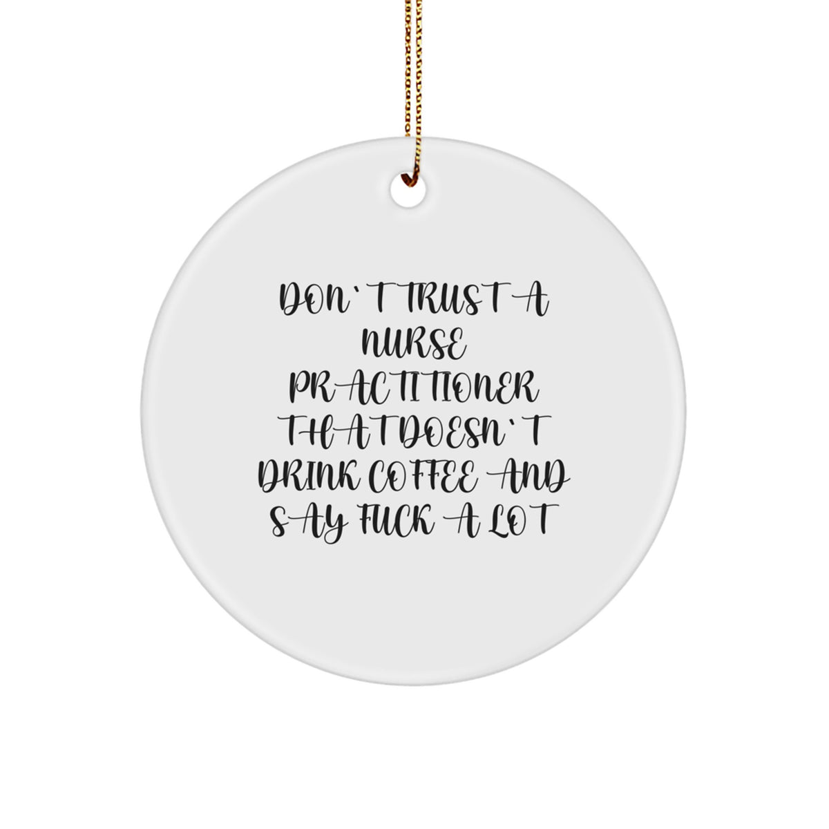 Funny Gifts from Men for Nurse Practitioner - Circle Ornament Don't Trust A Nurse Practitioner That Doesn't Drink Coffee And Say F--k A Lot - Christmas Unique Gifts - Image 1