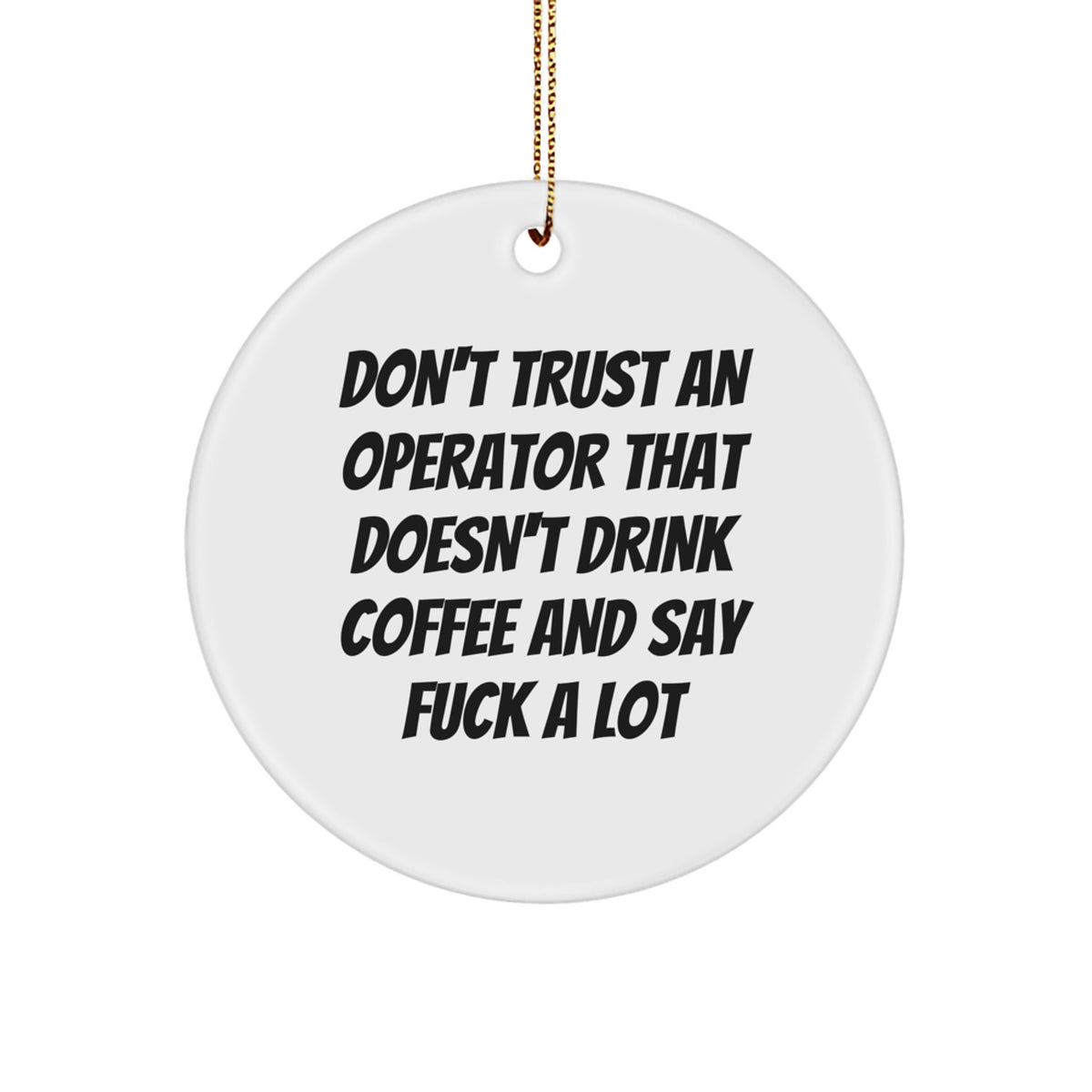 Funny Operator Gifts for Men from Friends Funny Operator Circle Ornament with 'Don't Trust An Operator That Doesn't Drink Coffee...' - Image 1