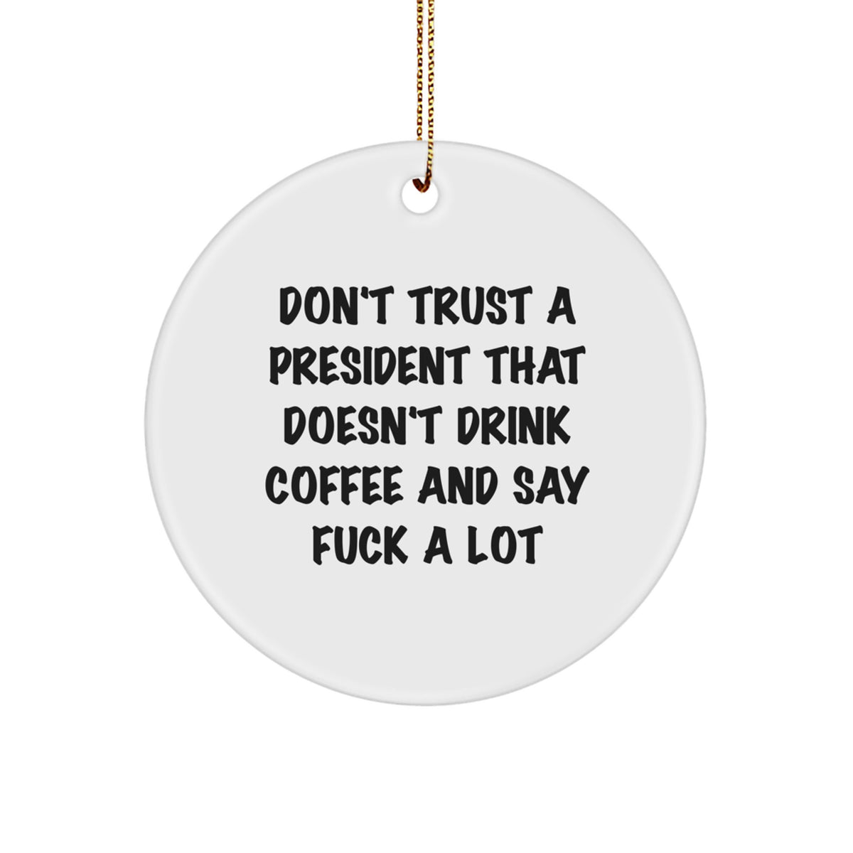 Funny President Circle Ornament Gifts from Friends for Men or Women, Don't Trust a President That Doesn't Drink Coffee and Say, Christmas Unique Gifts - Image 1