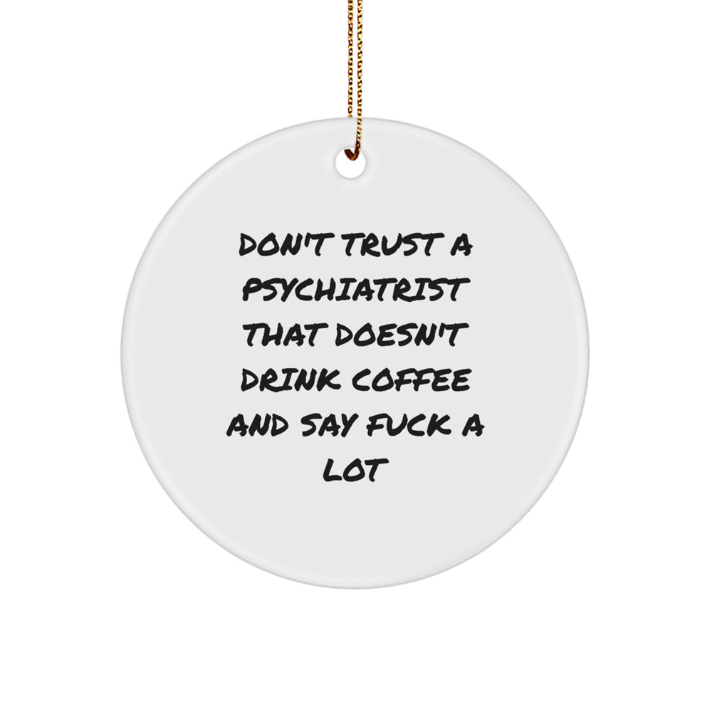 Funny Psychiatrist Gifts from Friends - Don't Trust A Psychiatrist That Doesn't Drink Coffee And Say F--k A Lot, Psychiatrist Circle Ornament for Christmas Unique Gifts - Image 1