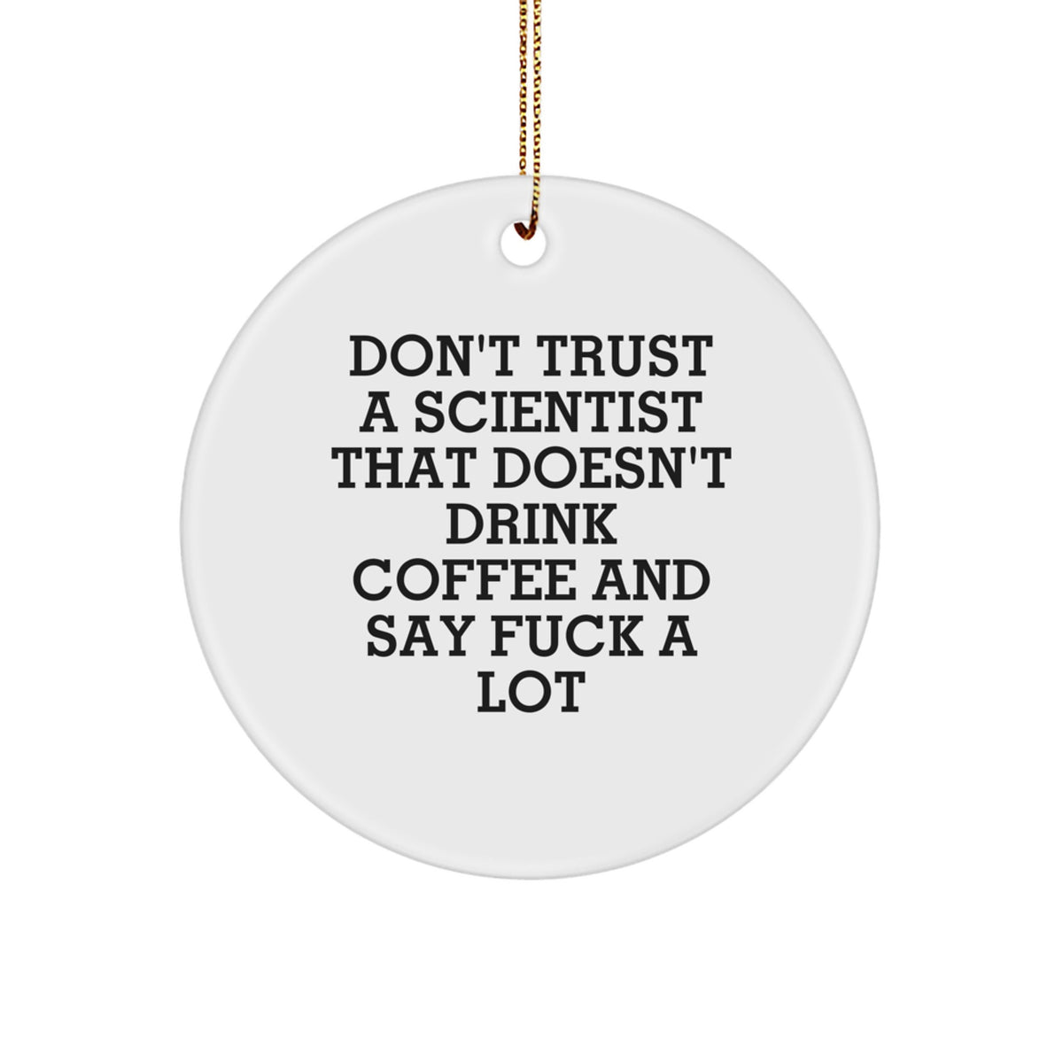 Funny Scientist Gifts from Friends for Men Unique Circle Ornament Don't Trust A Scientist That Doesn't Drink Coffee Say F--k A Lot - Image 1