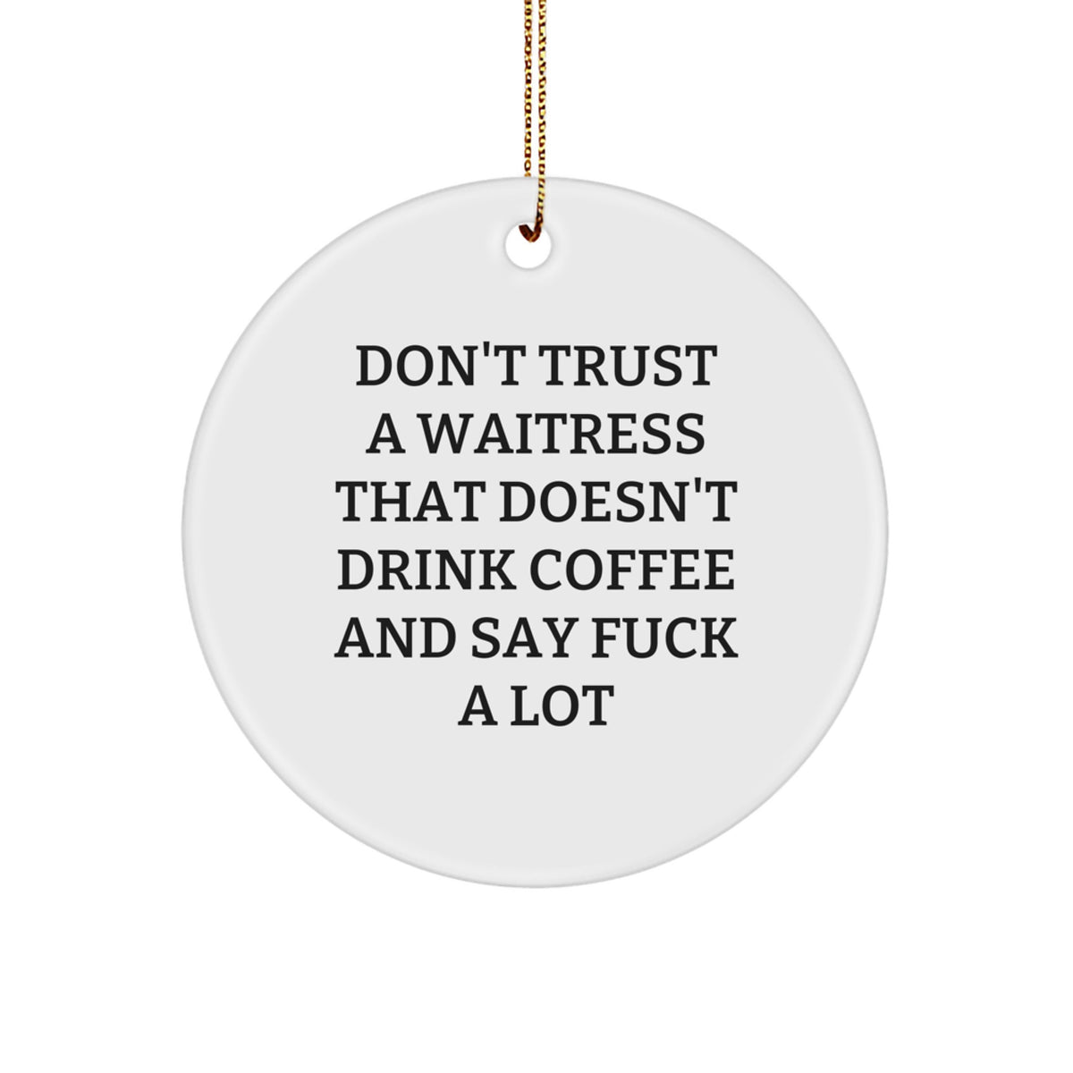 Funny Waitress Gifts for Christmas - 'Don't Trust A Waitress That Doesn't Drink Coffee And Say F--k A Lot' Circle Ornament, Waitress Lover Gifts from Friends, Coworkers, Family - Image 1