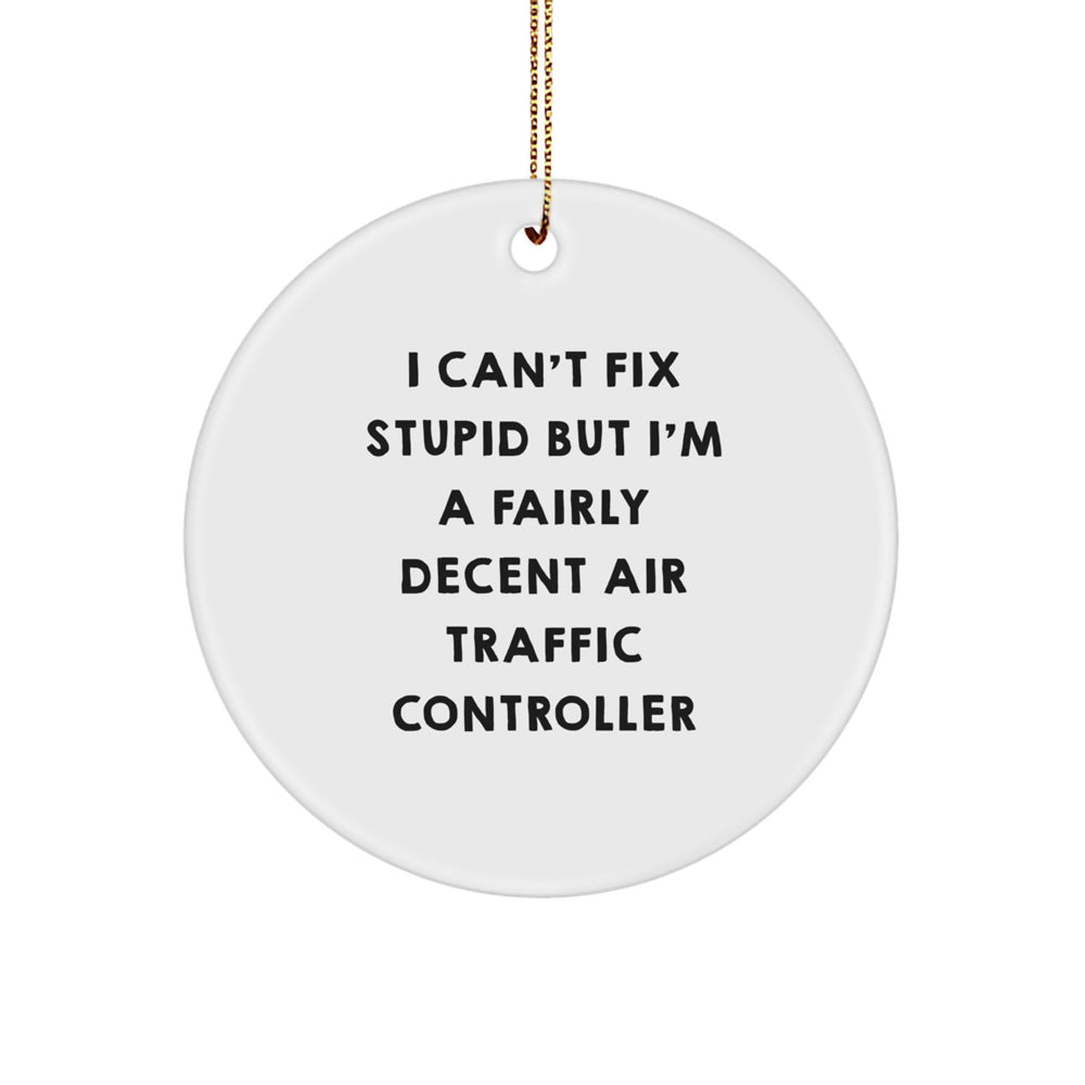 Funny Air Traffic Controller Gifts for Friends, Men, and Women - I Can't Fix Stupid But I'm A Fairly Decent Air Traffic Controller Circle Ornament for Christmas Unique Gifts - Image 1