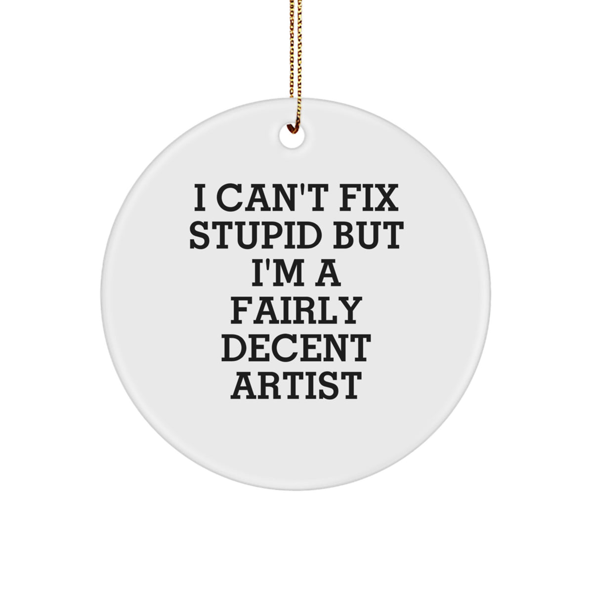Funny Artist Gifts for Him, Circle Ornament with I Can't Fix Stupid Quote, Unique Christmas Decorations for Men from Artist - Image 1