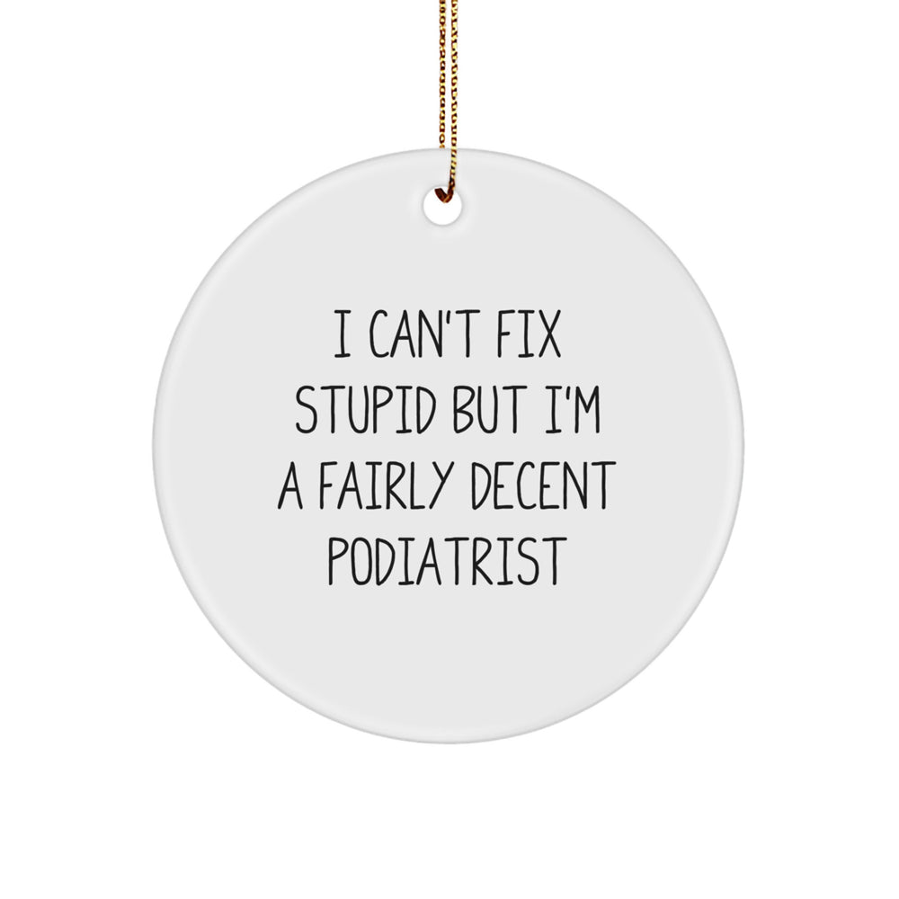 Podiatrist Gifts from Friends - Funny Circle Ornament for Christmas - I Can't Fix Stupid But I'm A Fairly Decent Podiatrist - Image 1