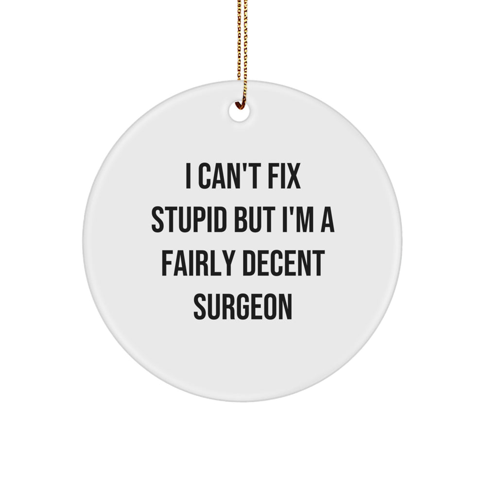 Funny Surgeon Gifts from Friends, 'I Can't Fix Stupid But I'm A Fairly Decent Surgeon', Circle Ornament for Surgeon Christmas Unique Gifts - Image 1