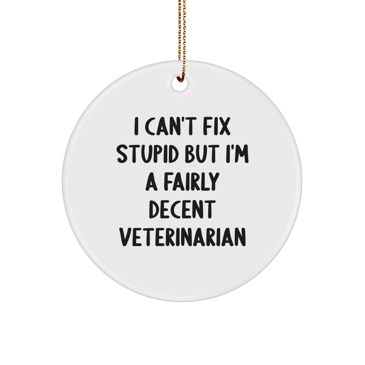 Funny Veterinarian Gifts for Christmas, Circle Ornament, 'I Can't Fix Stupid But I'm A Fairly Decent Veterinarian' Quote, Gifts for Veterinarian, Unique Christmas Unique Gifts from Friends to Family - Image 1