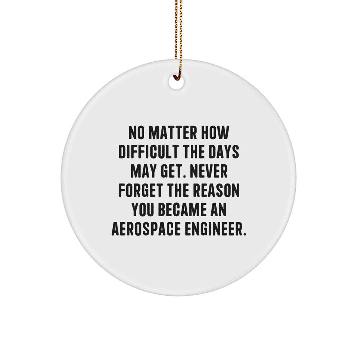 Inspirational Aerospace Engineer Gifts from Friends for Men - Circle Ornament with 'No Matter How Difficult The Days May Get' Quote, Christmas Unique Gifts - Image 1