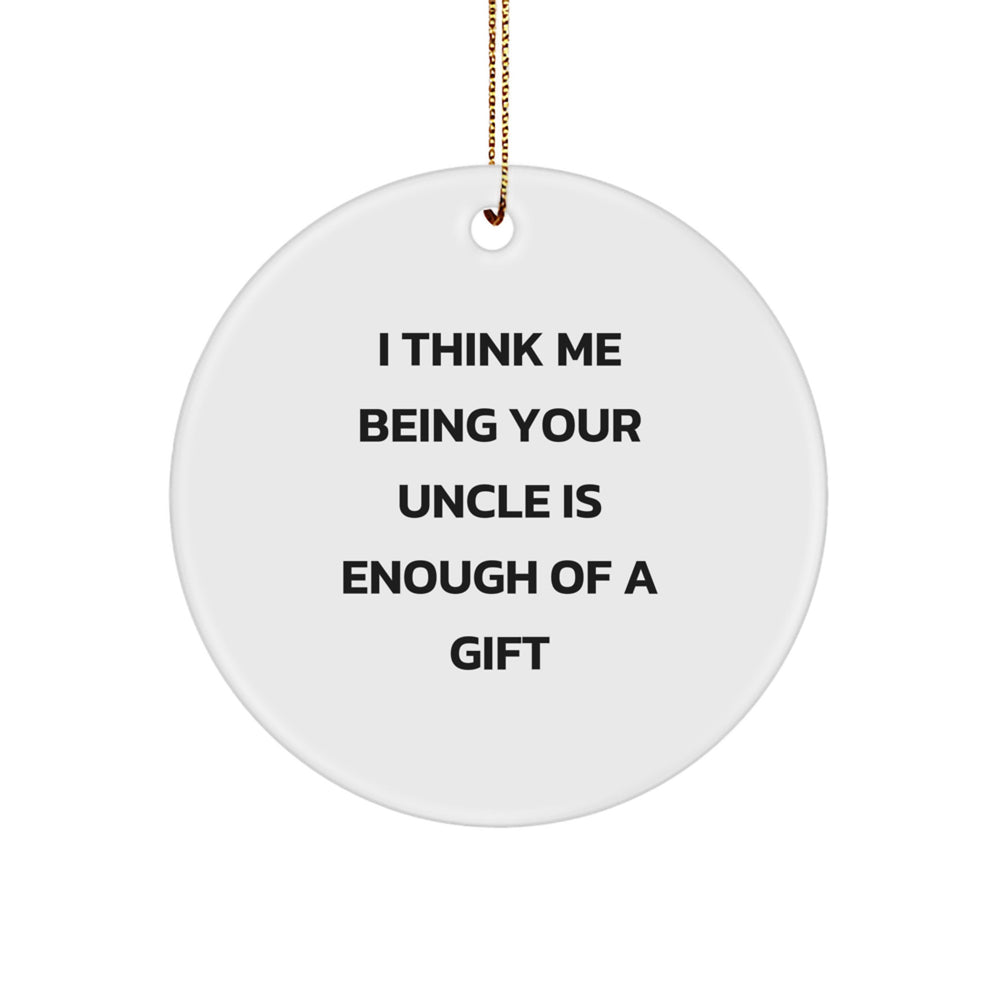 Uncle Gifts from Men, Funny Circle Ornament for Uncle, I Think Me Being Your Uncle Is Enough Of A Gift, Unique Christmas Unique Gifts for Uncle - Image 1