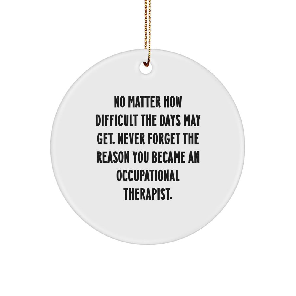 Occupational Therapist Inspirational Gifts from Friends for Occupational Therapist, Circle Ornament, Funny Quote 'No Matter How Difficult The Days May Get' Christmas Unique Gifts - Image 1