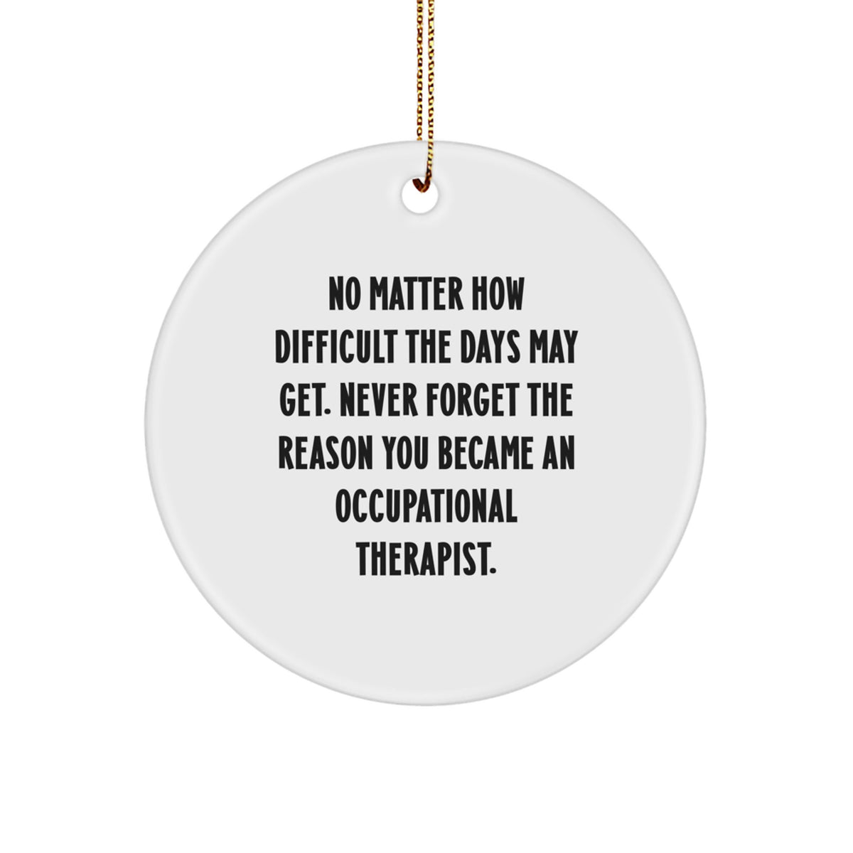 Occupational Therapist Inspirational Gifts from Friends for Occupational Therapist, Circle Ornament, Funny Quote 'No Matter How Difficult The Days May Get' Christmas Unique Gifts - Image 1
