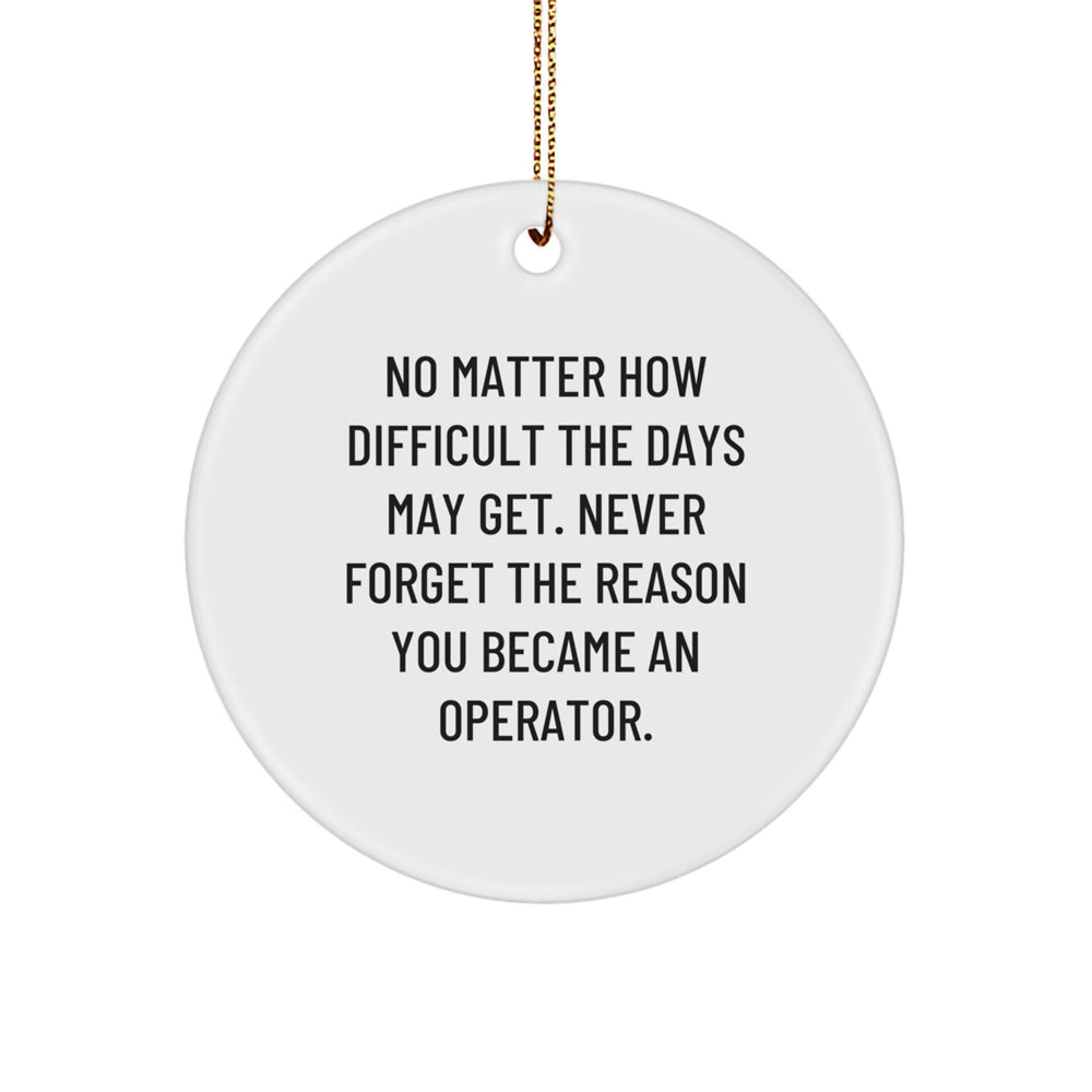 Funny Operator Gifts for Christmas Unique Circle Ornaments from Men, Women, Friends, Coworkers, Family - 'Never Forget The Reason You Became An Operator' - Image 1
