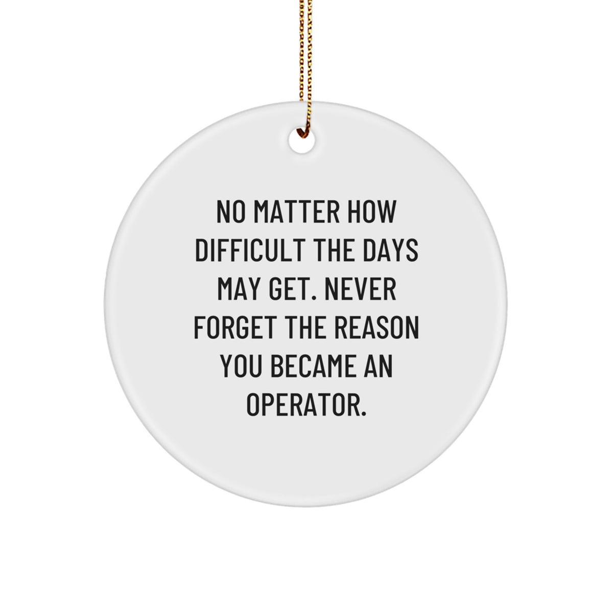 Funny Operator Gifts for Christmas Unique Circle Ornaments from Men, Women, Friends, Coworkers, Family - 'Never Forget The Reason You Became An Operator' - Image 1