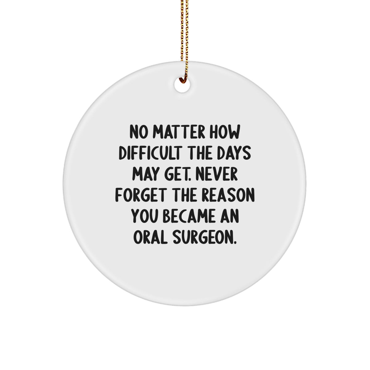 Oral Surgeon Gifts for Men Friends Christmas Circle Ornament 'No Matter How Difficult The Days May Get Never Forget The Reason You Became An Oral Surgeon' - Image 1
