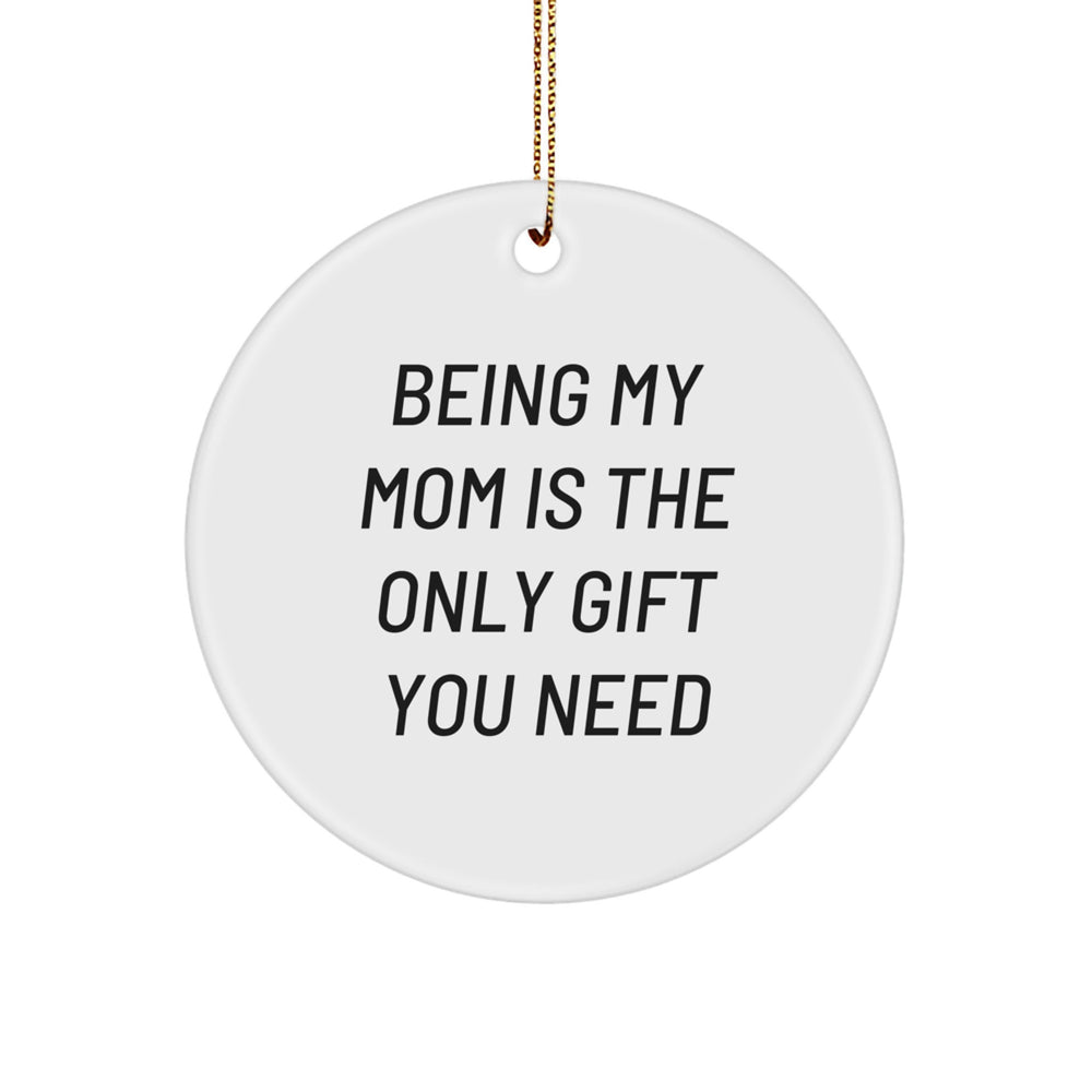 Cute Mom Gifts from Family - Being My Mom Is The Only Gift You Need Christmas Ornament - Image 1