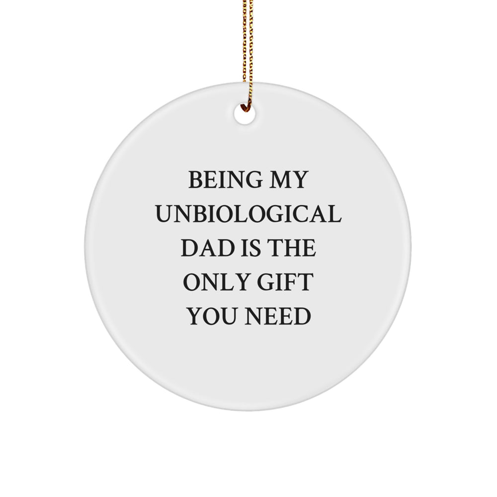 Funny Unbiological Dad Gifts for Men, Unique Circle Ornament 'Being My Unbiological Dad Is The Only Gift You Need' - Perfect Christmas Unique Gift for Unbiological Dad - Image 1
