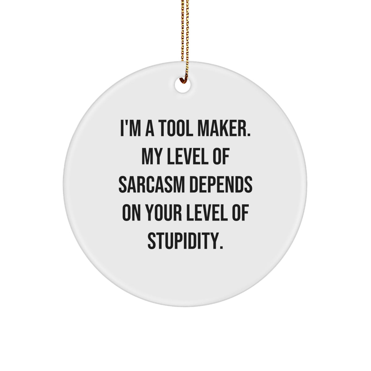 Funny Tool Maker Gifts from Family - Christmas Unique Ornaments for Tool Makers, 'I'm A Tool Maker. My Level Of Sarcasm Depends On Your Level Of Stupidity.' Circle Ornament - Image 1