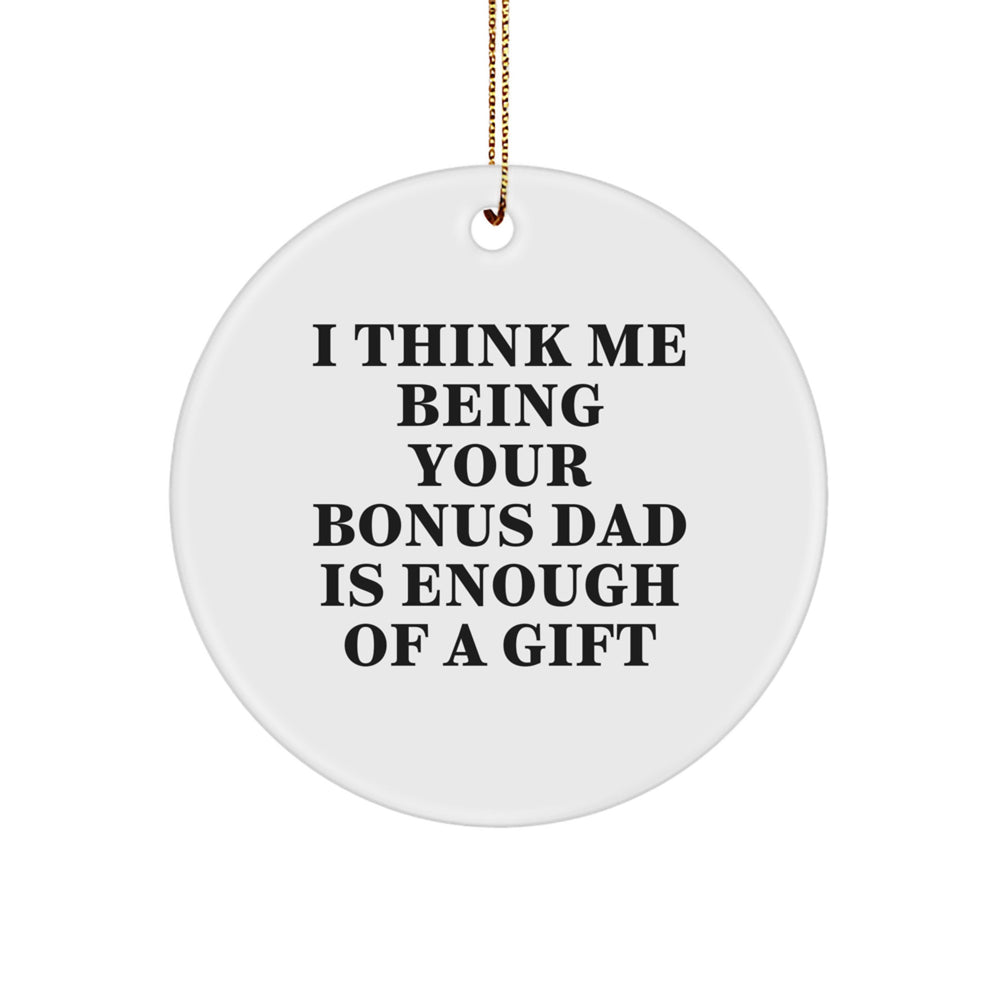 Funny Bonus Dad Gifts for Him - Unique Circle Ornament 'I Think Me Being Your Bonus Dad Is Enough Of A Gift' - Gifts from Dad to Bonus Dad for Christmas - Image 1