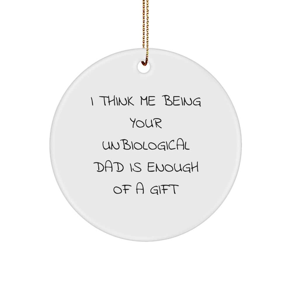 Funny Unbiological Dad Gifts from Men, Friends, Family - I Think Me Being Your Unbiological Dad Is Enough Of A Gift Circle Ornament for Unbiological Dads, Christmas Unique Gifts - Image 1