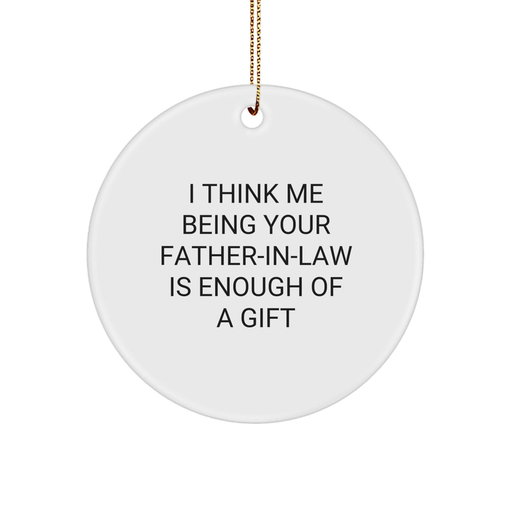 Funny Father-in-law Gifts from Men for Father-in-law - Circle Ornament, 'I Think Me Being Your Father-in-law Is Enough Of A Gift' Christmas Unique Decorations - Image 1