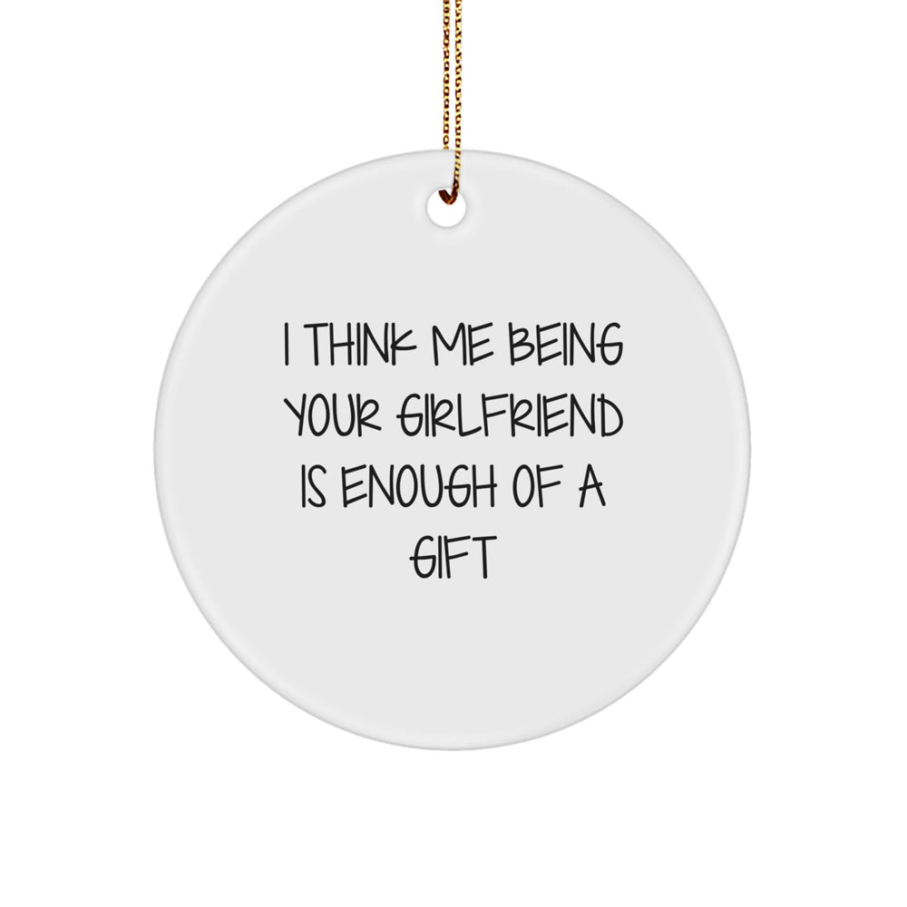 Funny Sweetheart Gifts from Men to Women - Unique Christmas Circle Ornament I Think Me Being Your Sweetheart Is Enough Of A Gift - Image 1