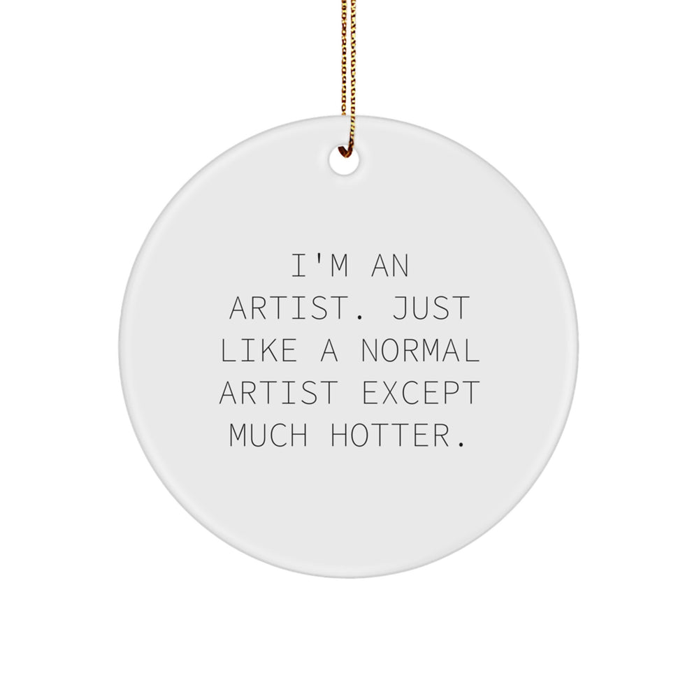 Artist Gifts from Men - Funny Circle Ornament, I'm An 'Artist' Except Much Hotter, Christmas Unique Gifts for Women, Friends, Coworkers, Family - Image 1
