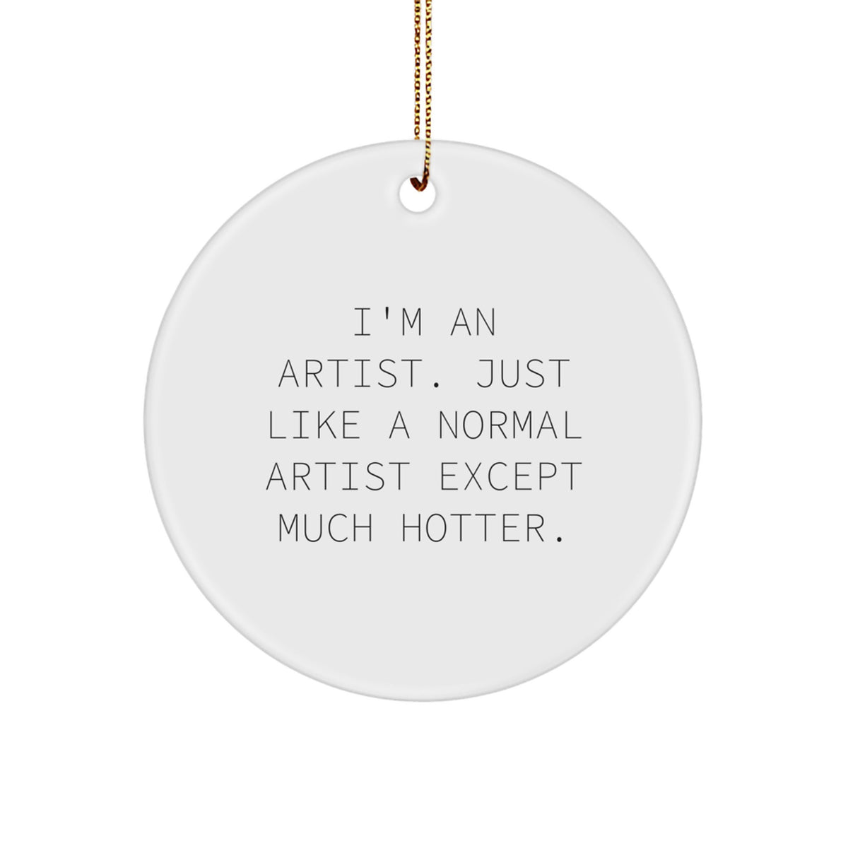 Artist Gifts from Men - Funny Circle Ornament, I'm An 'Artist' Except Much Hotter, Christmas Unique Gifts for Women, Friends, Coworkers, Family - Image 1