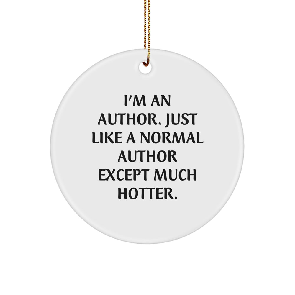 Author Gifts from Friends - I'm An Author. Just Like A Normal Author Except Much Hotter. - Circle Ornament for Christmas - Image 1