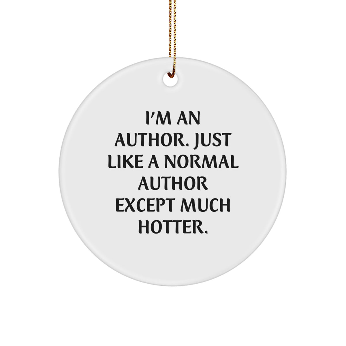 Author Gifts from Friends - I'm An Author. Just Like A Normal Author Except Much Hotter. - Circle Ornament for Christmas - Image 1