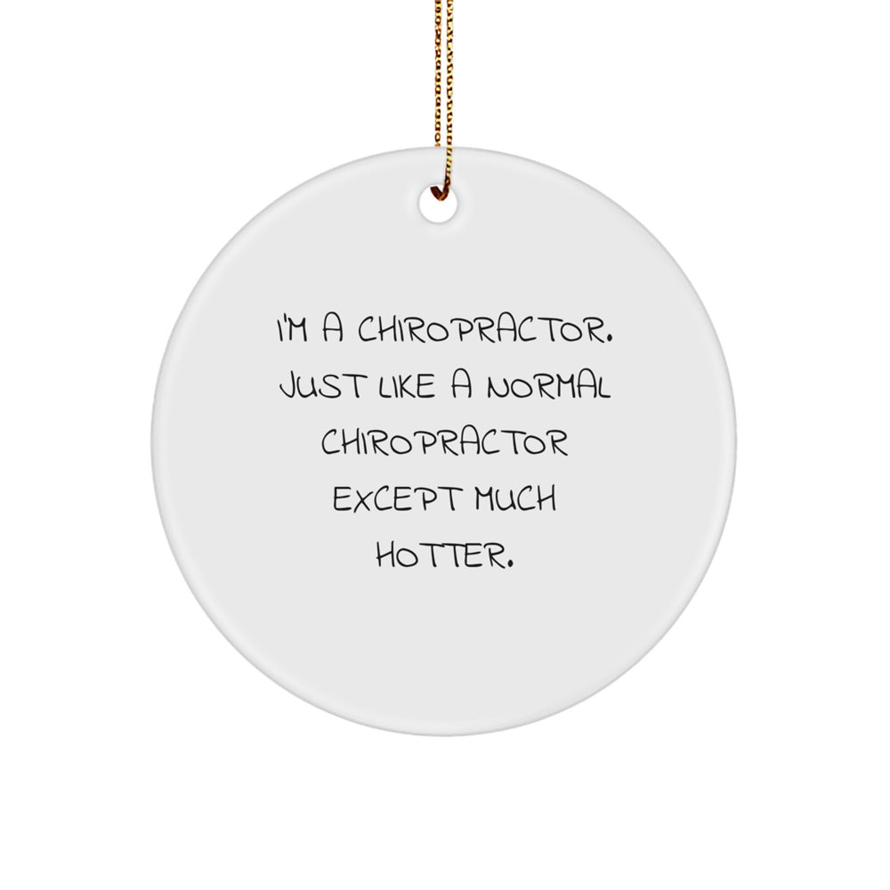Funny Chiropractor Gifts for Men Friends Family - 'I'm A Chiropractor. Just Like A Normal Chiropractor Except Much Hotter.' Circle Ornament for Christmas - Image 1