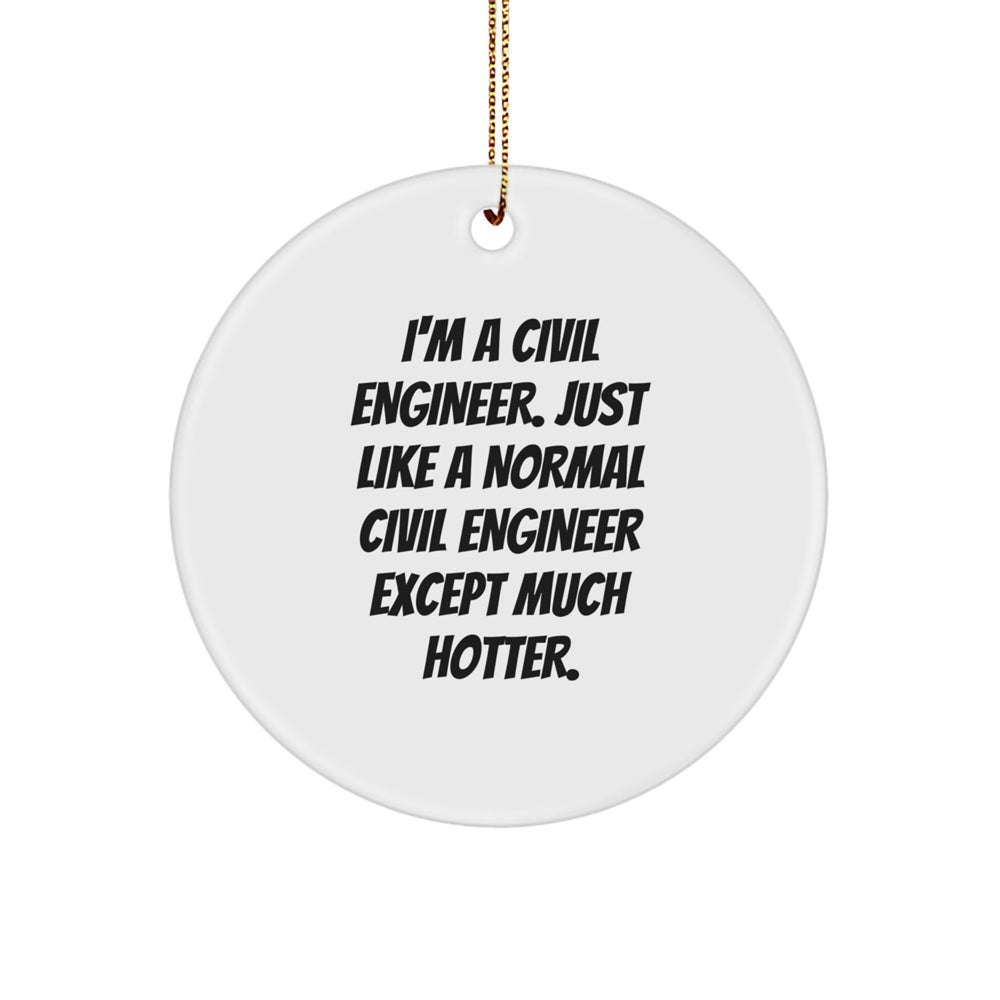 Civil Engineer Christmas Unique Gifts, I'm A Civil Engineer. Just Like A Normal Civil Engineer Except Much Hotter. Circle Ornament, Funny Gift for Civil Engineer Friends - Image 1