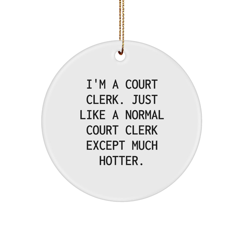 Funny Court Clerk Gifts, 'I'm A Court Clerk. Just Like A Normal Court Clerk Except Much Hotter.' Circle Ornament, Gifts from Friends for Court Clerk, Christmas Unique Gifts - Image 1