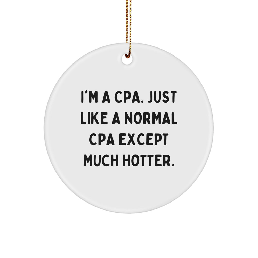 Funny CPA Gifts from Friends to Friends - I'm A Cpa. Just Like A Normal Cpa Except Much Hotter. - Circle Ornament for Christmas - Image 1