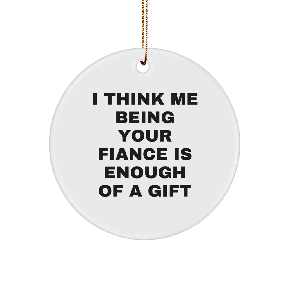 Funny Fiance Gifts, I Think Me Being Your Fiance Is Enough Of A Gift, Christmas Circle Ornament for Men from Friends - Image 1