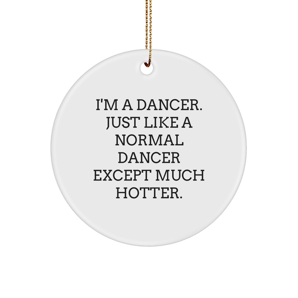 Funny Dancer Gifts - 'I'm A Dancer. Just Like A Normal Dancer Except Much Hotter.' Circle Ornament, Christmas Memorable Presents for Dancers, Gifts from Friends or Family - Image 1