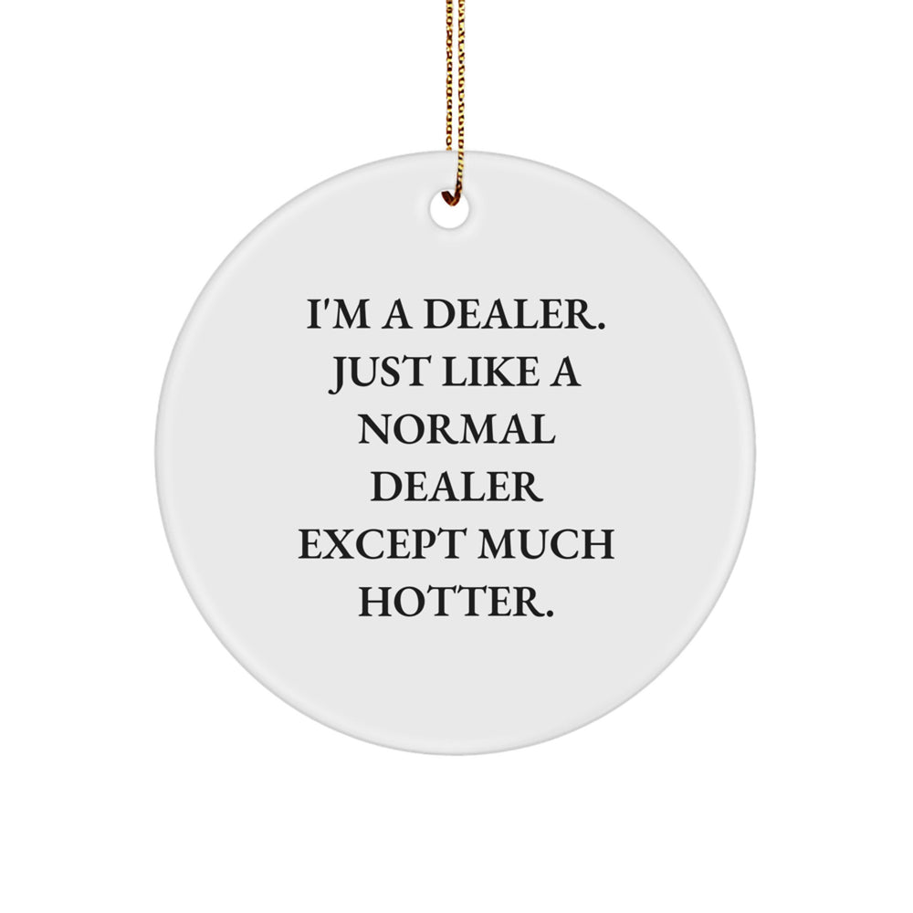 Funny Dealer Gifts from Men to Friends for Christmas Unique Circle Ornament, 'I'm A Dealer. Just Like A Normal Dealer Except Much Hotter.' - Image 1