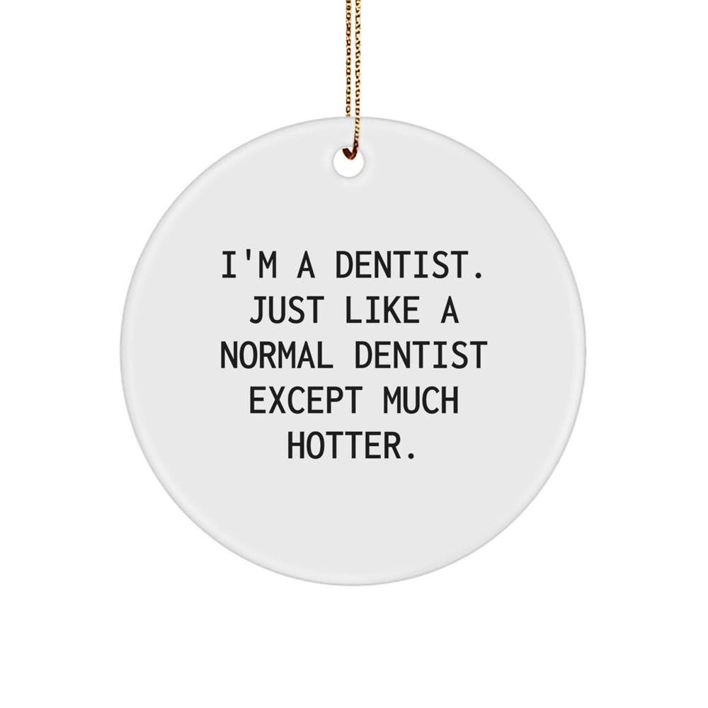 Funny Dentist Gifts, I'm A Dentist. Just Like A Normal Dentist Except Much Hotter., Circle Ornament, Gifts from Family to Dentist for Christmas - Image 1