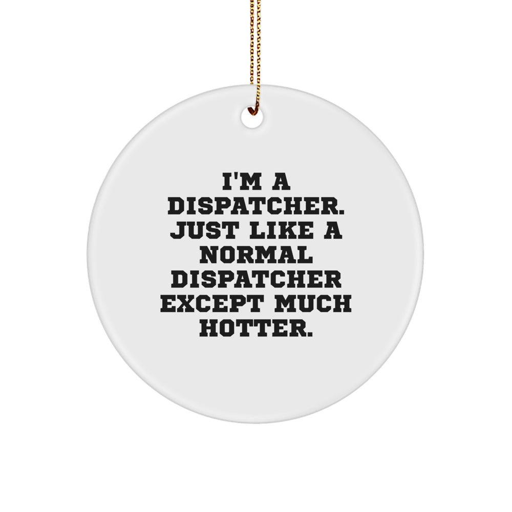 Funny Dispatcher Gifts - 'I'm A Dispatcher. Just Like A Normal Dispatcher Except Much Hotter.' Christmas Circle Ornament from Friends to Family - Image 1