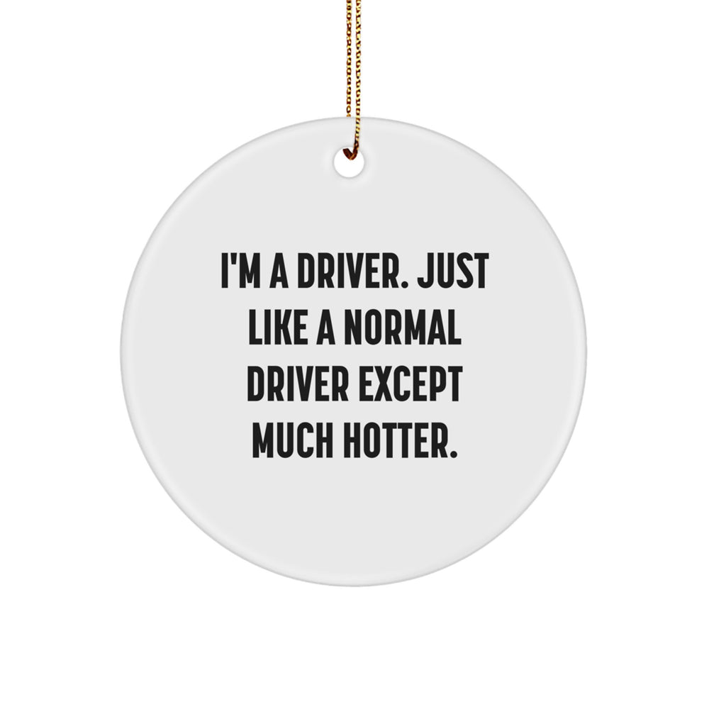 Funny Driver Gifts - 'I'm A Driver. Just Like A Normal Driver Except Much Hotter.' Circle Ornament, Gifts from Friends to Drivers on Christmas - Image 1