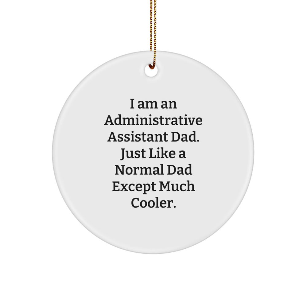 Funny Administrative Assistant Gifts for Christmas, Unique Circle Ornament from Gifts for Dad, Inspirational Quote - 'I Am An Administrative Assistant Dad. Just Like A Normal Dad Except Much Cooler.' - Image 1